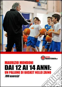 Dai 12 ai 14 anni: un pallone di basket nello zaino. 700 esercizi libro