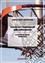 Esercizi per i fondamentali nella pallacanestro. Le lezioni di un maestro: Claudio Papini. Ediz. illustrata libro