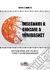 Insegnare a giocare a minibasket. Riflessioni tecniche, spunti operativi ed esercizi per gli istruttori di minibasket. Ediz. illustrata libro