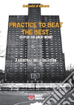 Practice to beat the best. A basketball drills collection. Ediz. illustrata libro