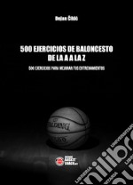 500 ejercicios de baloncesto de la A a la Z. Ediz. illustrata libro