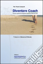 Diventare coach. Come e perché diventare coach professionista libro