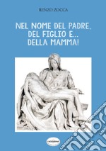 Nel nome del Padre, del Figlio e... della Mamma! libro