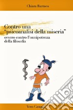 Contro una «psicoanalisi della miseria». Ovvero contro l'onnipotenza della filosofia libro