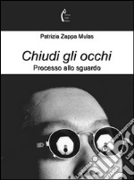 Chiudi gli occhi. Processo allo sguardo libro