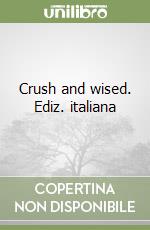 Crush and wised. Ediz. italiana libro