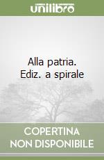 Alla patria. Ediz. a spirale libro