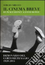 Il cinema breve. Da Walt Disney a David Bowie. Dizionario del cortometraggio (1928-2015) libro