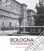 Bologna fotografata. Tre secoli di sguardi. Ediz. illustrata libro