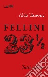 Fellini 23 1/2. Tutti i film libro di Tassone Aldo