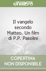 Il vangelo secondo Matteo. Un film di P.P. Pasolini libro