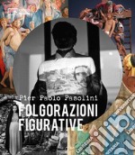 Pier Paolo Pasolini. Folgorazioni figurative. Catalogo della mostra (Bologna, 1 marzo-16 ottobre). Ediz. a colori libro