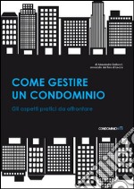 Come gestire un condominio. Tutti gli aspetti pratici da affrontare libro