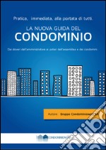 La nuova guida del condominio. Dai doveri dell'amministratore ai poteri dell'assemblea e dei condomini libro