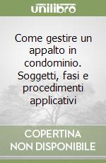 Come gestire un appalto in condominio. Soggetti, fasi e procedimenti applicativi libro