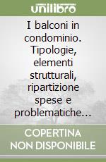 I balconi in condominio. Tipologie, elementi strutturali, ripartizione spese e problematiche connesse libro