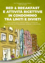 Bed & breakfast e attività ricettive in condominio tra limiti e divieti. Una guida sugli affitti brevi, locazioni transitorie, affittacamere, airbnb, condhotel libro