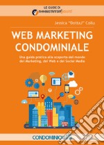 Web marketing condominiale. Una guida pratica alla scoperta del mondo del marketing, del web e dei social media libro