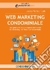 Web marketing condominiale. Una guida pratica alla scoperta del mondo del marketing, del web e dei social media libro