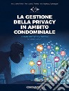 La gestione della privacy in ambito condominiale. Il Data Protection System. Le linee guida libro