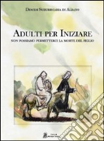 Adulti per iniziare. Non possiamo permetterci la morte del figlio