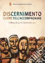 Discernimento, cuore dell'accompagnare. Atti del Convegno pastorale (2017)