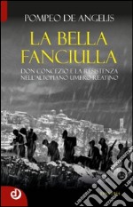 La bella fanciulla. Don Concezio e la Resistenza nell'altopiano umbro-reatino libro