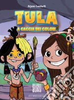 Tula a caccia dei colori. Ediz. illustrata libro