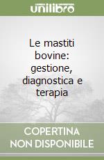 Le mastiti bovine: gestione, diagnostica e terapia