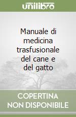 Manuale di medicina trasfusionale del cane e del gatto libro