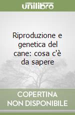 Riproduzione e genetica del cane: cosa c'è da sapere libro