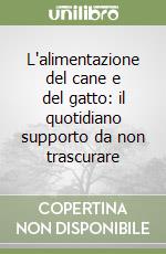 L'alimentazione del cane e del gatto: il quotidiano supporto da non trascurare libro