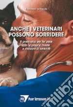 Anche i veterinari possono sorridere. Il prontuario per far pace con la propria mente e ritrovare la serenità