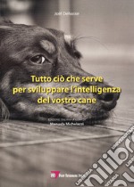 Tutto ciò che serve per sviluppare l'intelligenza del vostro cane libro