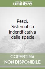 Pesci. Sistematica indentificativa delle specie libro