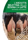 L'asciutta selettiva della bovina da latte. Aspetti fisiologici, sanitari e gestionali libro