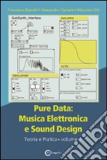 Pure data: musica elettronica e sound design. Vol. 1: Teoria e pratica libro