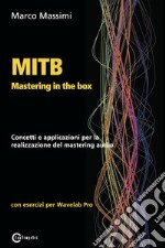 MITB Mastering in the box. Concetti e applicazioni per la realizzazione del mastering audio. Con esercizi per Wavelab Pro libro