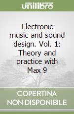 Electronic music and sound design. Vol. 1: Theory and practice with Max 9 libro