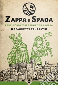 Padri fondatori e figli della gleba. Zappa e Spada. Spaghetti fantasy libro