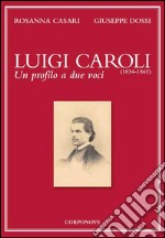 Luigi Caroli (1834-1865). Un profilo a due voci libro