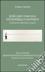 Bergamo 1990-2010. Un modello sospeso? Vent'anni di riflessioni e articoli. Quando da ragazzi andavamo alla DC. Intervista con Franco Cattaneo libro