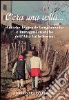 C'era una volta... Antiche leggende bergamasche e immagini storiche dell'Alta Valle Seriana libro