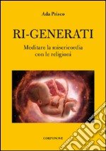 Ri-generati. Meditare sulla misericordia con le religioni libro