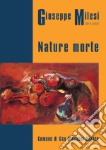 Giuseppe Milesi 1915-2001. Nature morte. Catalogo mostra 2017 Comune San Giovanni Bianco