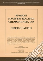 Summa Magistri Rolandi cremonensis, o.p. Liber quartus libro