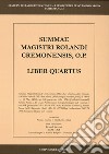 Summa Magistri Rolandi cremonensis, o.p. Liber quartus libro