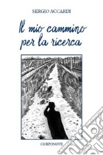 Il mio cammino per la ricerca. Santiago... un pellegrinaggio, un viaggio dell'anima, un racconto... le mie emozioni libro