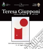 Teresa Giupponi. Ritorno alle origini con l'arte. Catalogo della mostra (San Giovanni Bianco, 13-29 luglio 2018). Ediz. illustrata