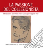 La passione del collezionista. Mostra della raccolta d'arte di Giuseppe Giupponi «Fuì» (San Giovanni Bianco Casa Ceresa, 6-21 luglio 2019) libro